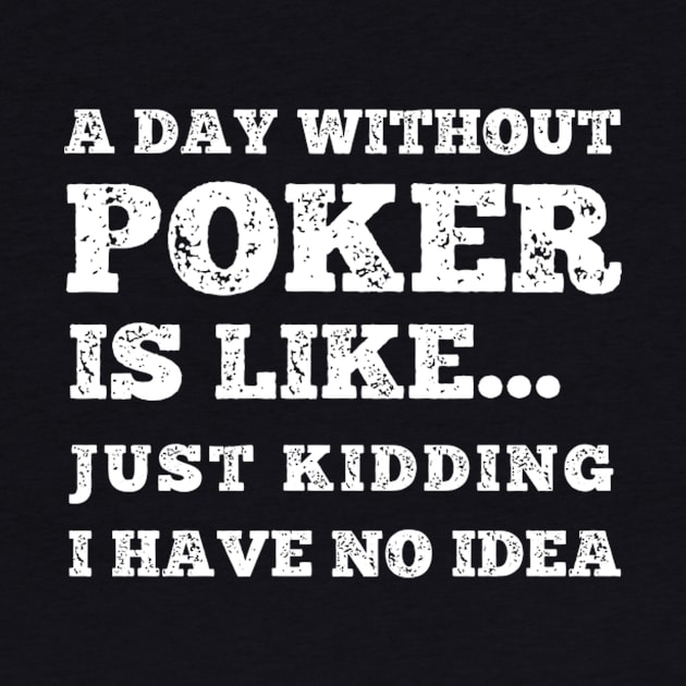 Poker Player A Day Without Poker Is Like by SperkerFulis